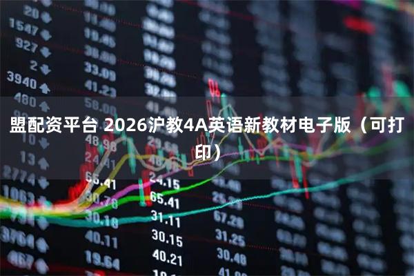 盟配资平台 2026沪教4A英语新教材电子版（可打印）