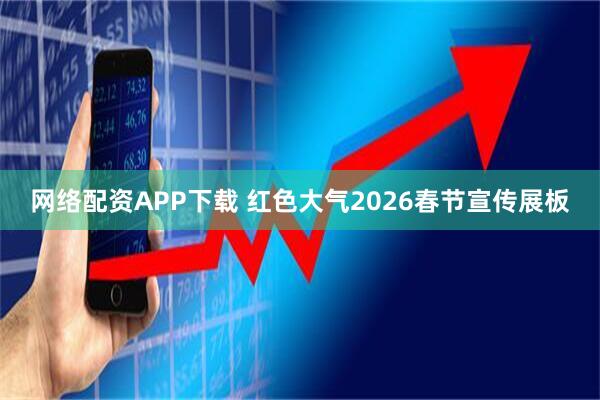 网络配资APP下载 红色大气2026春节宣传展板