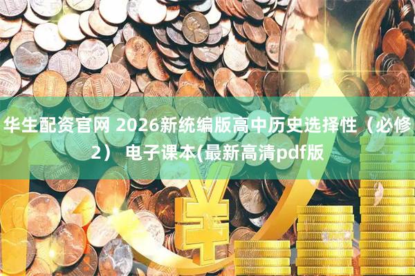 华生配资官网 2026新统编版高中历史选择性（必修2） 电子课本(最新高清pdf版
